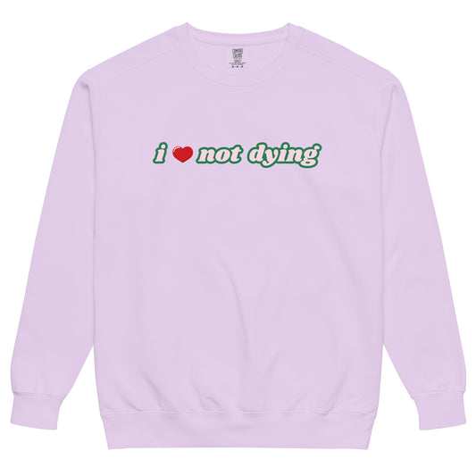 I Love Not Dying Sweatshirt