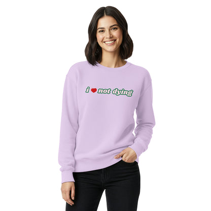 I Love Not Dying Sweatshirt
