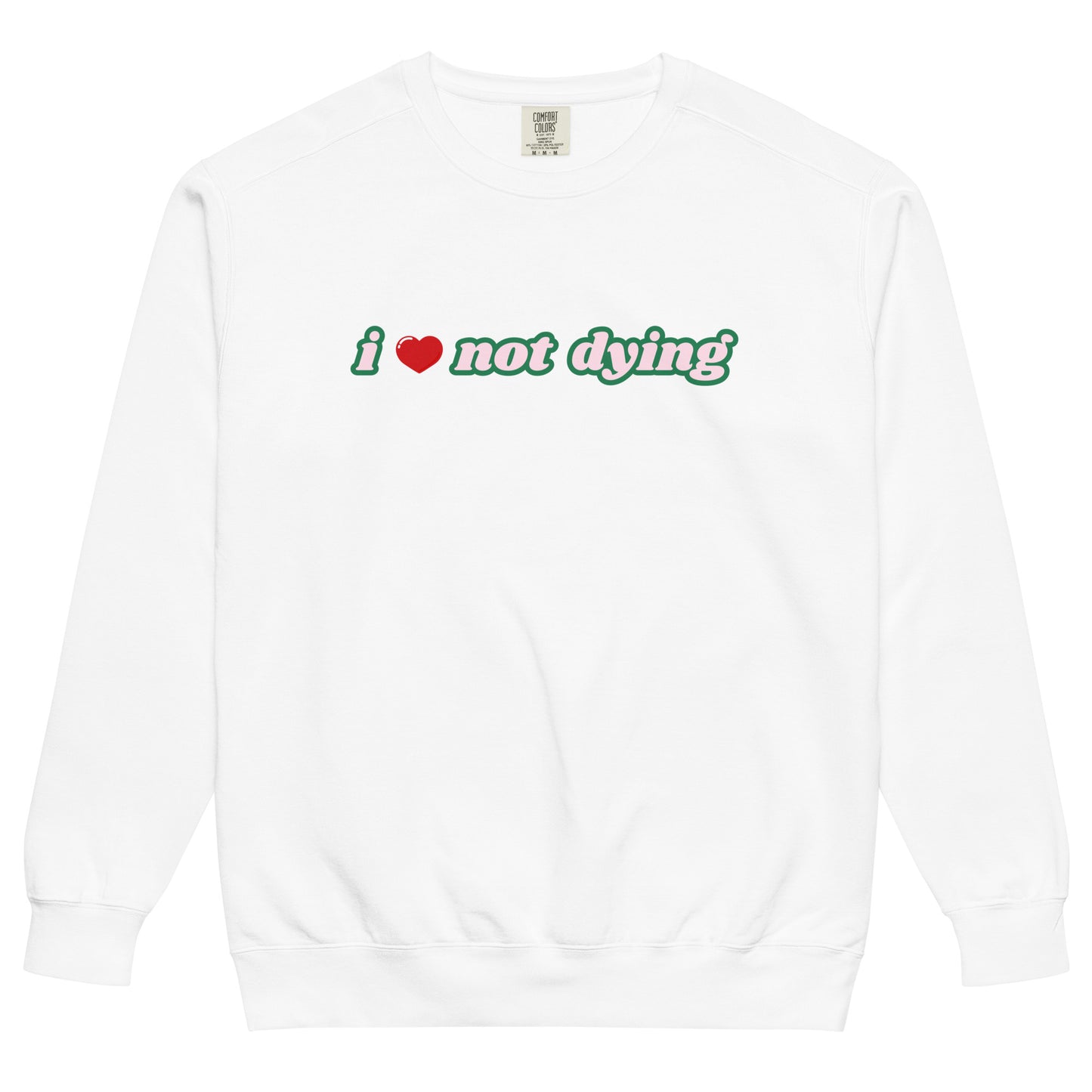 I Love Not Dying Sweatshirt