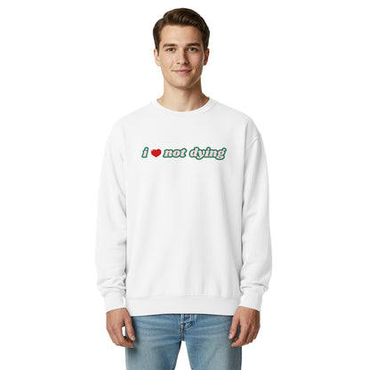I Love Not Dying Sweatshirt